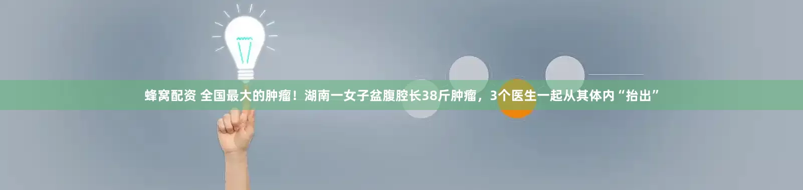 蜂窝配资 全国最大的肿瘤！湖南一女子盆腹腔长38斤肿瘤，3个医生一起从其体内“抬出”
